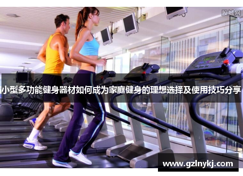 小型多功能健身器材如何成为家庭健身的理想选择及使用技巧分享