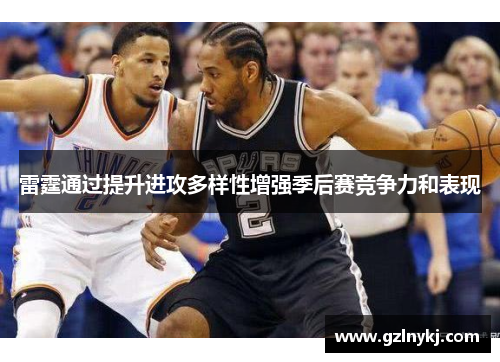 雷霆通过提升进攻多样性增强季后赛竞争力和表现